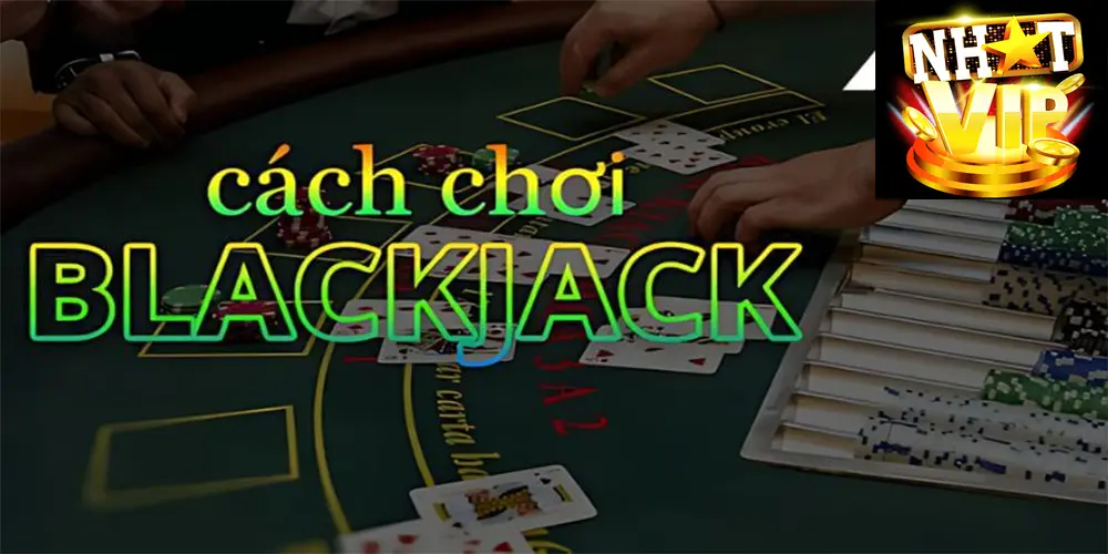 Cách chơi  game bài đổi thưởng uy tín blackjack tải Nhatvip